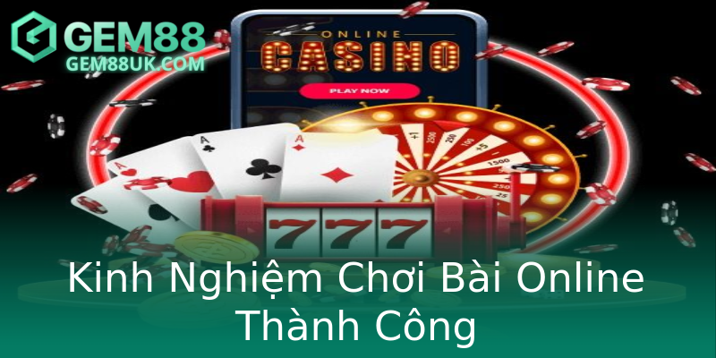 Kinh Nghiệm Chơi Bài Online Thành Công