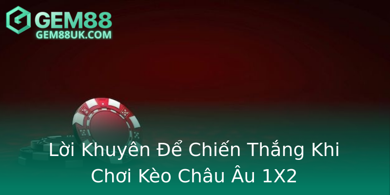 Lời Khuyên Để Chiến Thắng Khi Chơi Kèo Châu Âu 1X2
